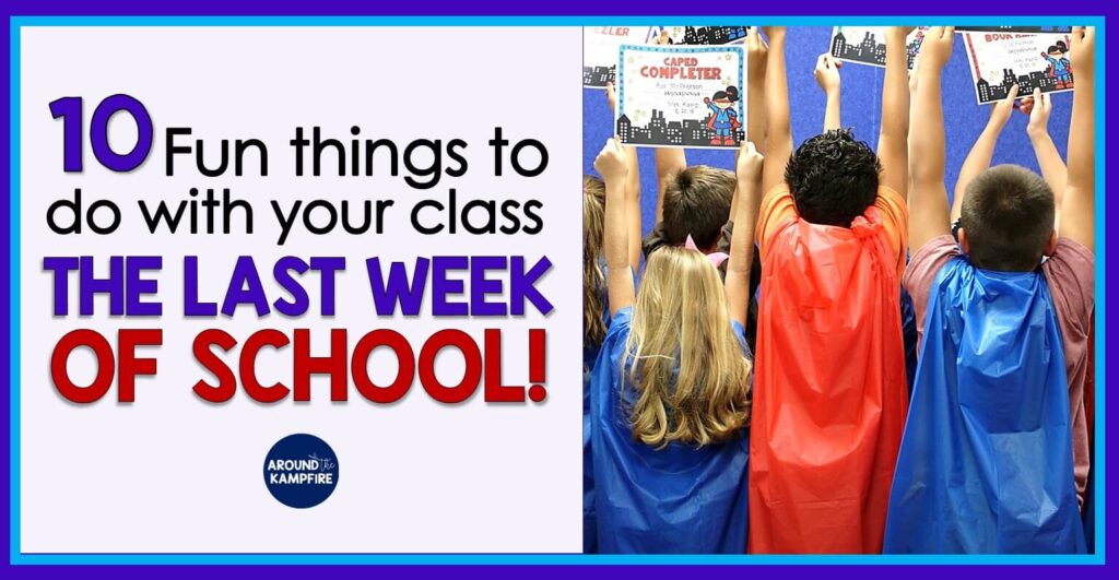 10 Fun Things To Do The Last Week of School-End of the year activities and ideas to make the last week of school meaningful, memorable, and FUN!